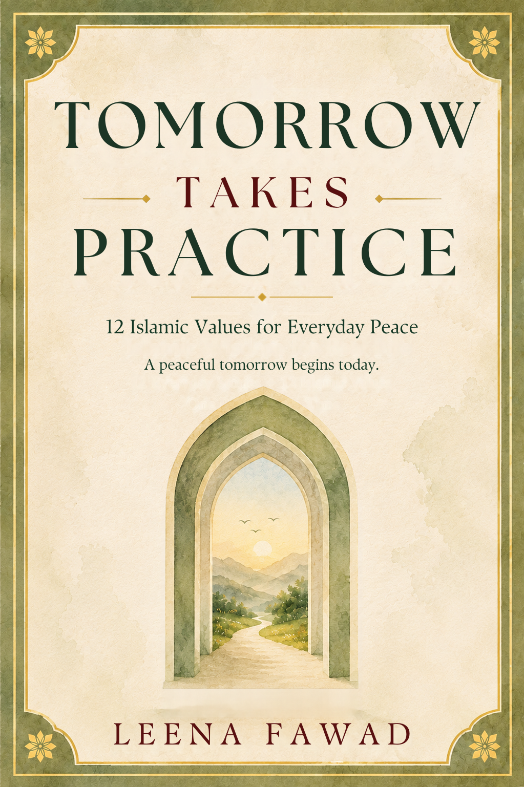 Tomorrow Takes Practice — 12 Islamic Values for Everyday Peace, by Leena Fawad